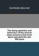 The dying speeches and behaviour of the several state prisoners that have been executed the last 300 years, Cambden,Burnet 