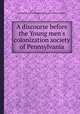 A discourse before the Young men`s colonization society of Pennsylvania, Job Roberts Tyson,Young Men's Colonization Society of Pennsylvania 