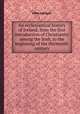 An ecclesiastical history of Ireland, from the first introduction of Christianity among the Irish, to the beginning of the thirteenth century, 