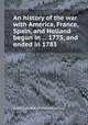 An history of the war with America, France, Spain, and Holland begun in ... 1775, and ended in 1783, American war of independence 
