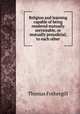 Religion and learning capable of being rendered mutually serviceable, or mutually prejudicial, to each other, Thomas Fothergill 
