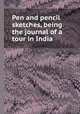 Pen and pencil sketches, being the journal of a tour in India, 