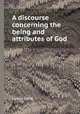 A discourse concerning the being and attributes of God, Samuel Clarke 