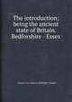The introduction; being the ancient state of Britain. Bedforshire - Essex, Thomas Cox,Anthony Hall,Robert Morden 