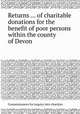 Returns ... of charitable donations for the benefit of poor persons within the county of Devon, Commissioners for inquiry into charities 