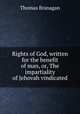Rights of God, written for the benefit of man, or, The impartiality of Jehovah vindicated, Thomas Branagan 