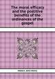 The moral efficacy and the postitive benefits of the ordinances of the gospel, Hobart, John Henry 