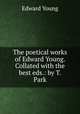 The poetical works of Edward Young. Collated with the best eds.: by T. Park, 