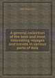 A general collection of the best and most interesting voyages and travels in various parts of Asia, John Pinkerton 