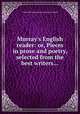 Murray`s English reader: or, Pieces in prose and poetry, selected from the best writers..., Lindley Murray,Jeremiah Goodrich,John Walker 