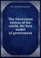 The Newtonian system of the world, the best model of government, John Theophilus Desaguliers 