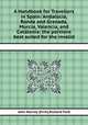 A Handbook for Travellers in Spain: Andalucia, Ronda and Granada, Murcia, Valencia, and Catalonia; the portions best suited for the invalid, John Murray (Firm),Richard Ford 