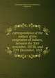 correspondence of the subject of the emigration of indians, between the 30th november, 1831k, and 27th December, 1853, Commissary general of subsistence, duff green 