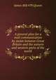 A general plan for a mail communication by steam between Great Britain and the eastern and western parts of the world, James M'Queen 