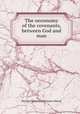 The oeconomy of the covenants, between God and man, Herman Witsius,Johannes a Marck 