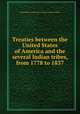 Treaties between the United States of America and the several Indian tribes, from 1778 to 1837, United States,United States. Bureau of Indian Affairs 