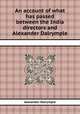 An account of what has passed between the India directors and Alexander Dalrymple, Alexander Dalrymple 