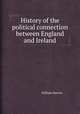 History of the political connection between England and Ireland, William Barron 