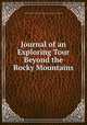 Journal of an Exploring Tour Beyond the Rocky Mountains, Samuel Parker,American Board of Commissioners for Foreign Missions 