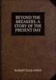 BEYOND THE BREAKERS. A STORY OF THE PRESENT DAY., ROBERT DALE OWEN 