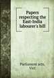 Papers respecting the East-India labourer`s bill, Parliament acts, Vict 