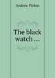 The black watch ..., Andrew Picken 