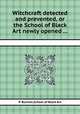 Witchcraft detected and prevented, or the School of Black Art newly opened ..., P. Buchan,School of Black Art 