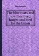 The blue coats and how they lived, fought and died for the Union, John Truesdale 