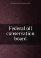 Federal oil conservation board, United States. Federal Oil Conservation Board 