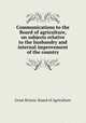 Communications to the Board of agriculture, on subjects relative to the husbandry and internal improvement of the country, Great Britain. Board of Agriculture 