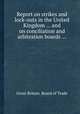 Report on strikes and lock-outs in the United Kingdom ... and on conciliation and arbitration boards ..., Great Britain. Board of Trade 