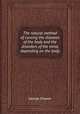 The natural method of cureing the diseases of the body and the disorders of the mind, depending on the body, George Cheyne 