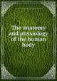 The anatomy and physiology of the human body, John Bell,Sir Charles Bell,John Davidson Godman 