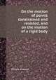 On the motion of points constrained and resisted, and on the motion of a rigid body, William Whewell 