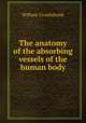 The anatomy of the absorbing vessels of the human body, William Cruickshank 