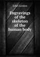 Engravings of the skeleton of the human body, John Gordon 