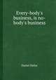 Every-body`s business, is no-body`s business, Daniel Defoe 