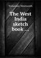 The West India sketch book ..., Trelawney Wentworth 