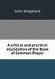 A critical and practical elucidation of the Book of Common Prayer, John Shepherd 