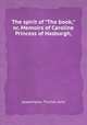 The spirit of "The book;" or, Memoirs of Caroline Princess of Hasburgh,, редактор(ы): Thomas Ashe 