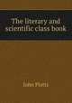 The literary and scientific class book, John Platts 