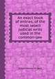 An exact book of entries, of the most select judicial writs used in the common-law, Robert Moyle,J. H. Gent 