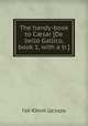 The handy-book to Csar [De bello Gallico, book 1, with a tr.]., Caesar Gaius Julius 