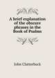 A brief explanation of the obscure phrases in the Book of Psalms, John Clutterbuck 