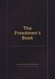 The Freedmen`s Book, Lydia Maria Child,Mrs. Child (Lydia Maria) 