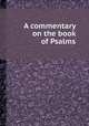 A commentary on the book of Psalms, 