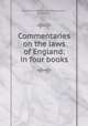 Commentaries on the laws of England: in four books, Sir William Blackstone,Blackstone, William Sir 