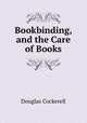 Bookbinding, and the Care of Books, Douglas Cockerell 