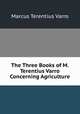 The Three Books of M. Terentius Varro Concerning Agriculture, Marcus Terentius Varro 