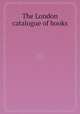 The London catalogue of books, 